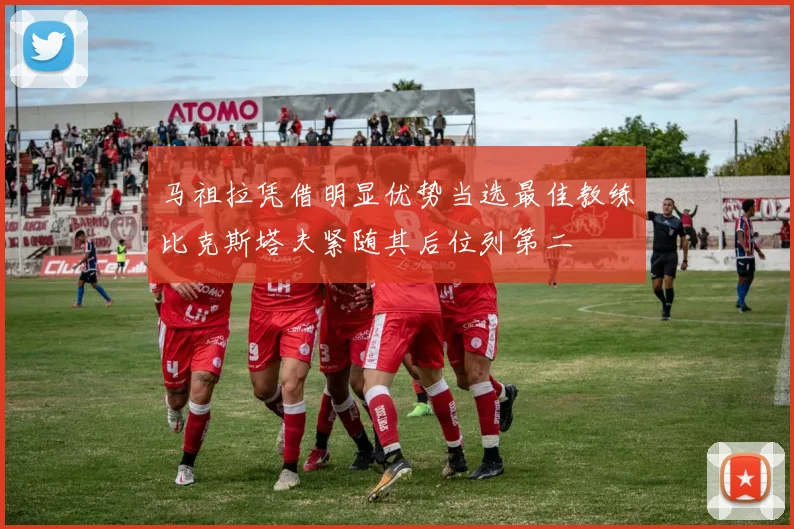 马祖拉凭借明显优势当选最佳教练比克斯塔夫紧随其后位列第二